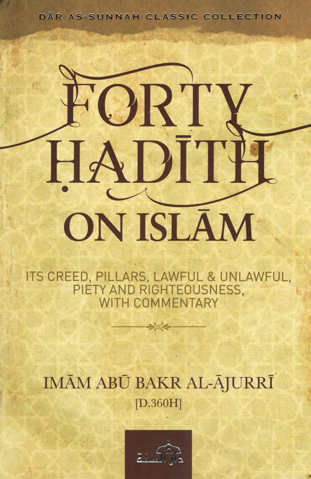 Forty Hadith on Islam: Its Creed, Pillars, Lawful & Unlawful, Piety and Righteousness, with Commentary